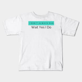 I Don't Always Run Wait Yes I Do Kids T-Shirt